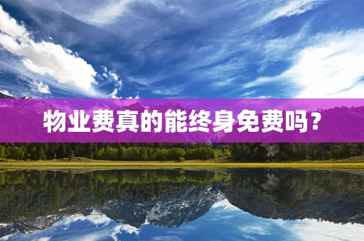 物业费真的能终身免费吗？