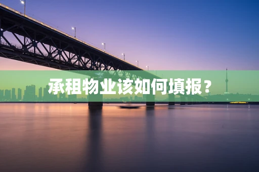 承租物业该如何填报？