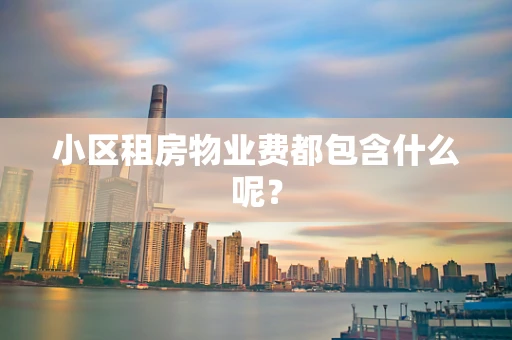 小区租房物业费都包含什么呢？