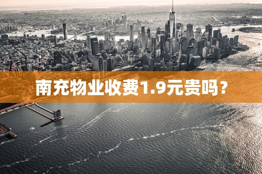 南充物业收费1.9元贵吗？
