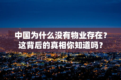 中国为什么没有物业存在？这背后的真相你知道吗？