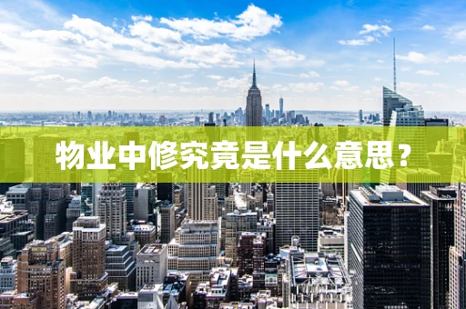 物业中修究竟是什么意思？