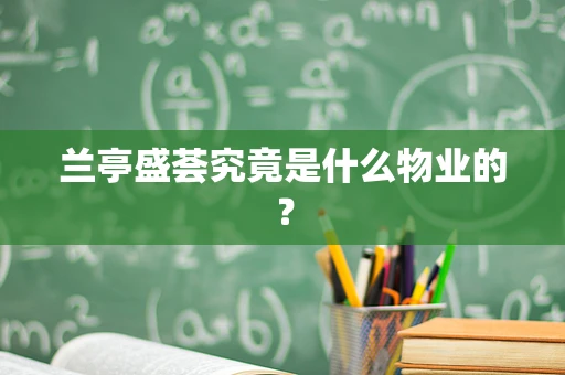兰亭盛荟究竟是什么物业的？