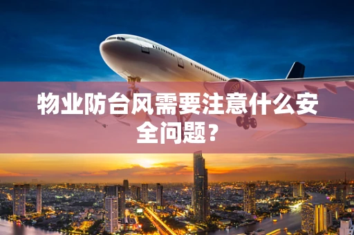 物业防台风需要注意什么安全问题？