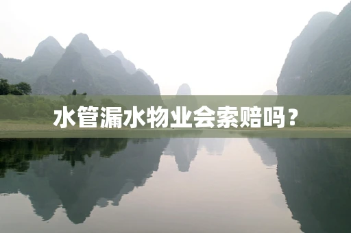 水管漏水物业会索赔吗？
