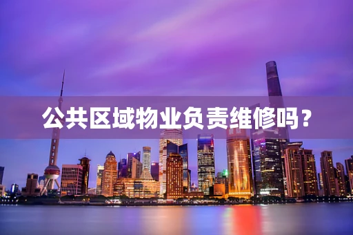公共区域物业负责维修吗？