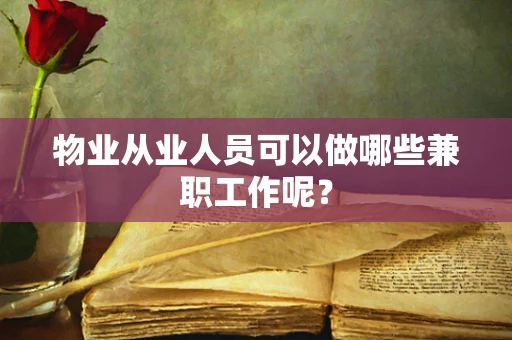 物业从业人员可以做哪些兼职工作呢？