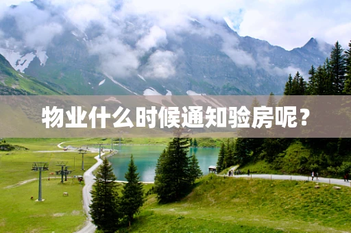 物业什么时候通知验房呢？
