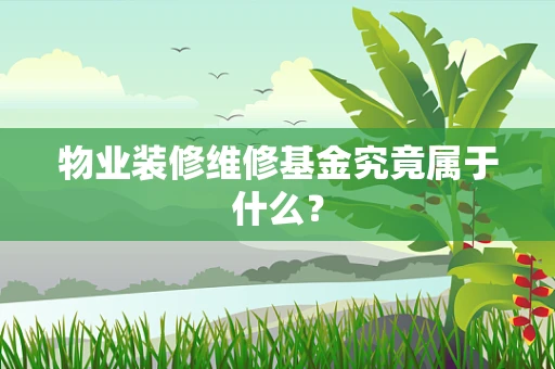 物业装修维修基金究竟属于什么？