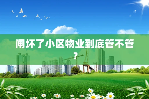 闸坏了小区物业到底管不管？