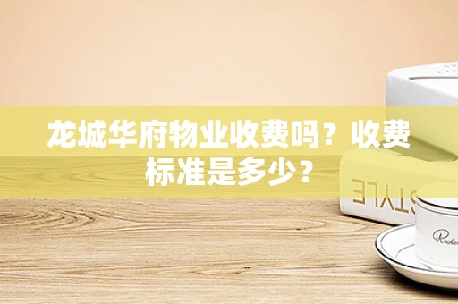 龙城华府物业收费吗？收费标准是多少？