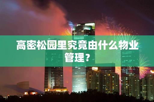 高密松园里究竟由什么物业管理？