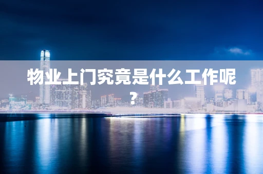 物业上门究竟是什么工作呢？