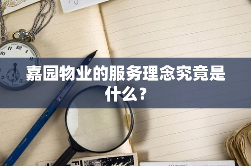 嘉园物业的服务理念究竟是什么？