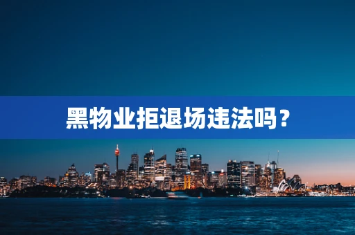 黑物业拒退场违法吗？