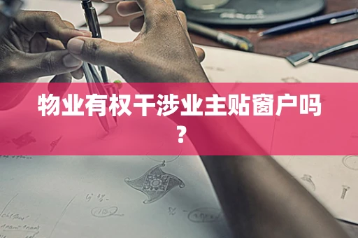 物业有权干涉业主贴窗户吗？