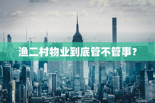 渔二村物业到底管不管事？