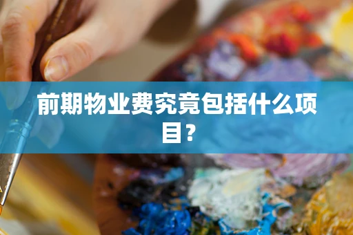 前期物业费究竟包括什么项目？