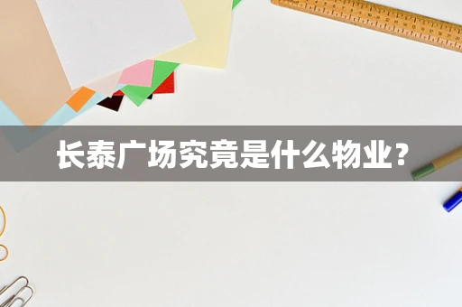 长泰广场究竟是什么物业？