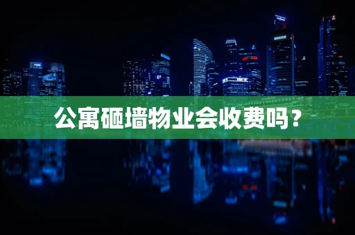 公寓砸墙物业会收费吗？