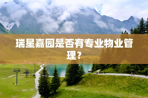 瑞星嘉园是否有专业物业管理？