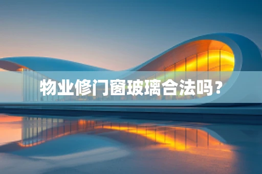 物业修门窗玻璃合法吗？
