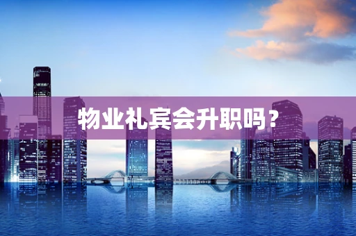 物业礼宾会升职吗？
