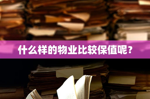 什么样的物业比较保值呢？