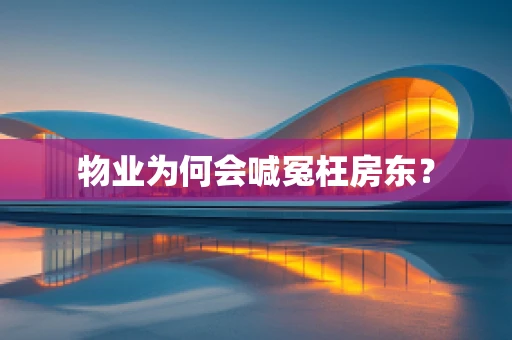 物业为何会喊冤枉房东？