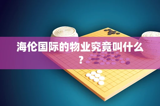 海伦国际的物业究竟叫什么？