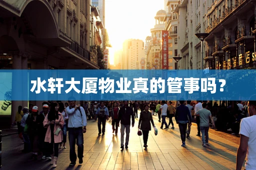 水轩大厦物业真的管事吗？