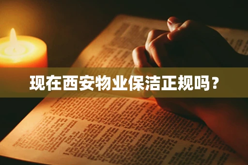 现在西安物业保洁正规吗？