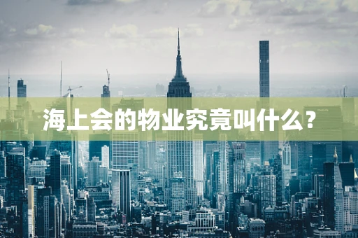 海上会的物业究竟叫什么？