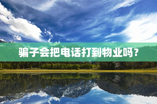 骗子会把电话打到物业吗？