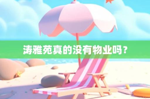 涛雅苑真的没有物业吗？