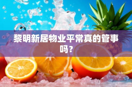 黎明新居物业平常真的管事吗？