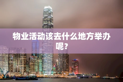 物业活动该去什么地方举办呢？