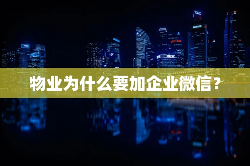 物业为什么要加企业微信？