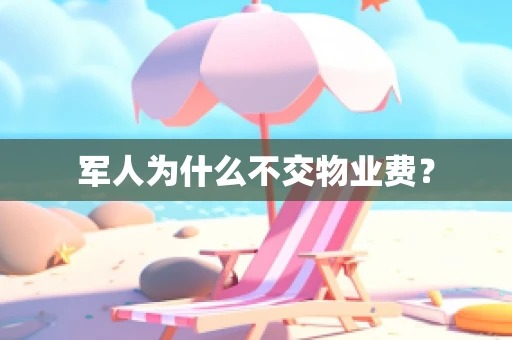 军人为什么不交物业费？