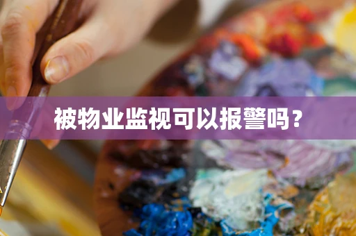 被物业监视可以报警吗？