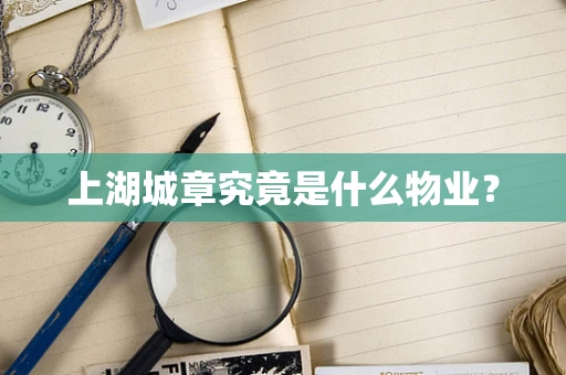 上湖城章究竟是什么物业？