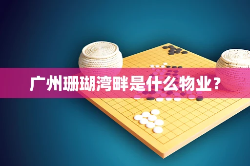 广州珊瑚湾畔是什么物业？