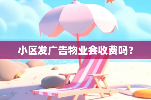 小区发广告物业会收费吗？
