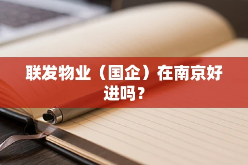 联发物业（国企）在南京好进吗？