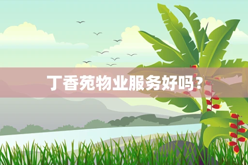 丁香苑物业服务好吗？