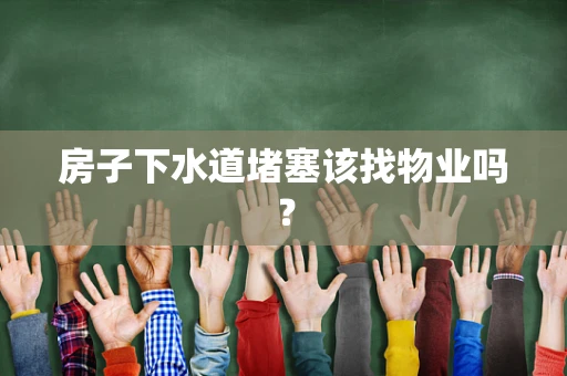 房子下水道堵塞该找物业吗？