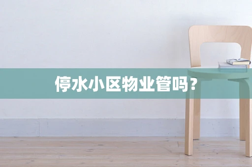 停水小区物业管吗？