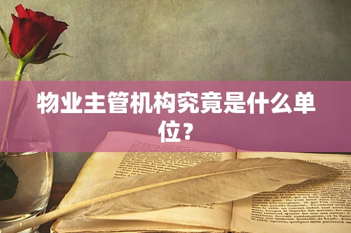 物业主管机构究竟是什么单位？