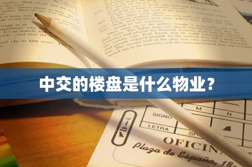 中交的楼盘是什么物业？