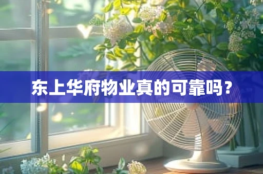 东上华府物业真的可靠吗？